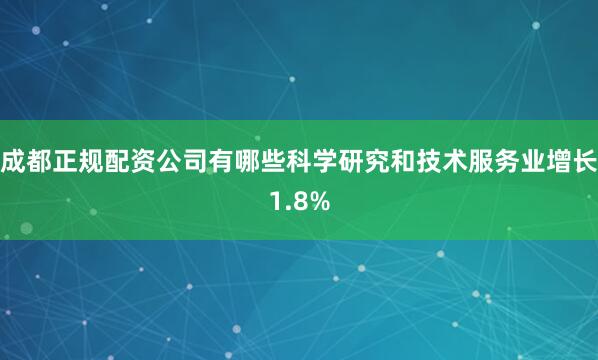 成都正规配资公司有哪些科学研究和技术服务业增长1.8%