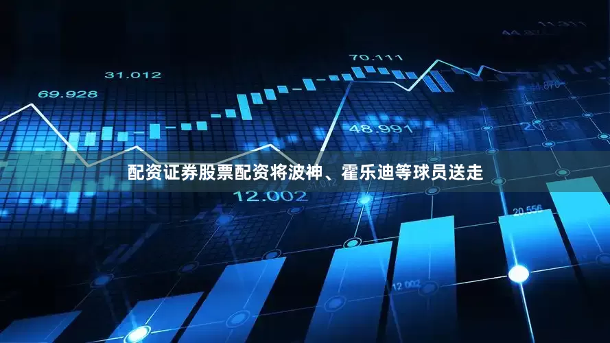 配资证券股票配资将波神、霍乐迪等球员送走