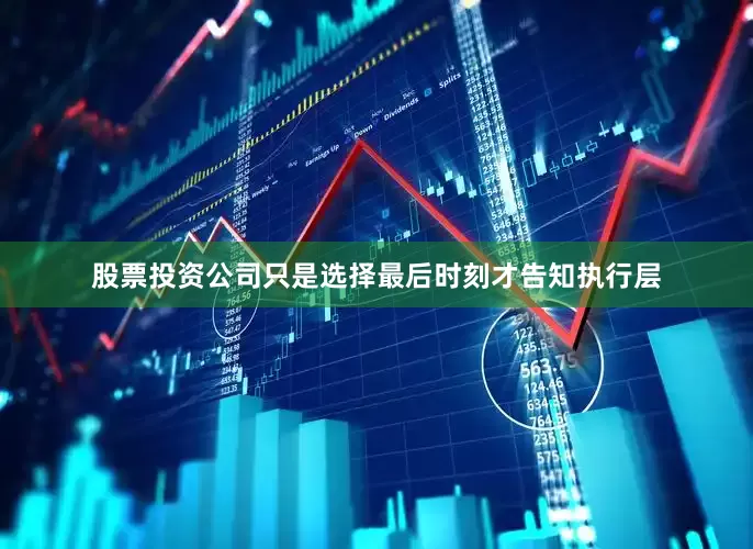 股票投资公司只是选择最后时刻才告知执行层
