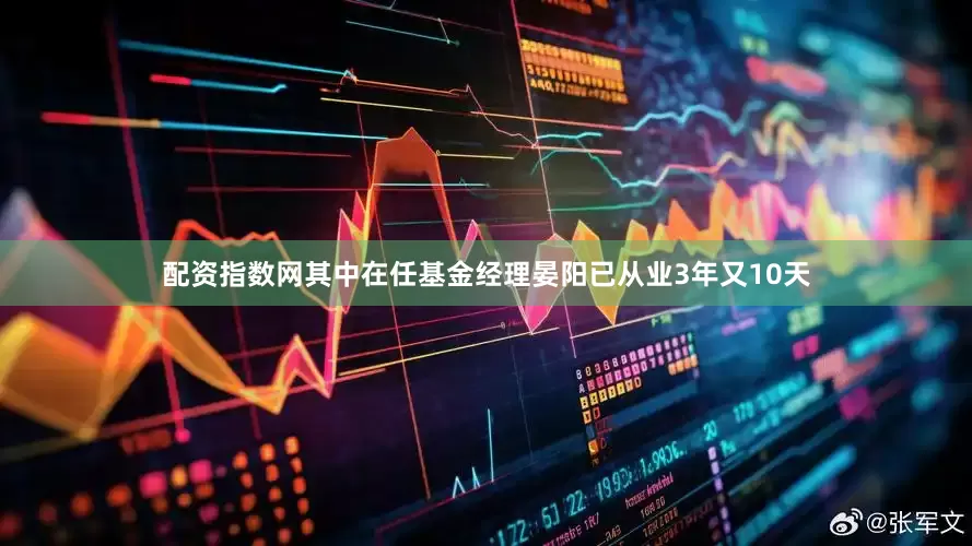 配资指数网其中在任基金经理晏阳已从业3年又10天
