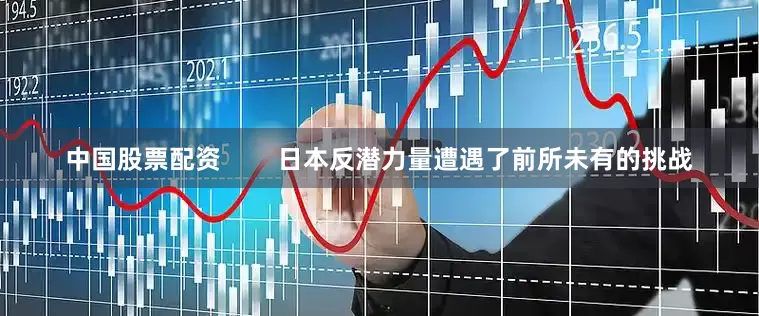 中国股票配资        日本反潜力量遭遇了前所未有的挑战