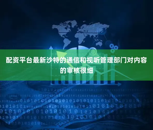 配资平台最新沙特的通信和视听管理部门对内容的审核很细